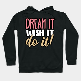 Dream, wish it, do it! Hoodie